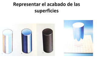 Representar el acabado de las 
superficies 
 