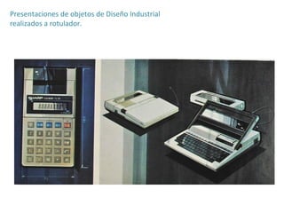 Presentaciones de objetos de Diseño Industrial 
realizados a rotulador. 
 