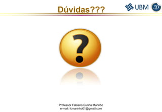 Dúvidas??? 
Professor Fabiano Cunha Marinho 
e-mail: fcmarinho01@gmail.com /25 
 