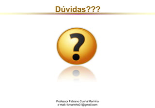 Dúvidas??? 
Professor Fabiano Cunha Marinho 
e-mail: fcmarinho01@gmail.com 
 