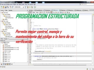 PROGRAMACION ESTRUCTURADA
Permite mejor control, manejo y
mantenimiento del código a la hora de su
verificación