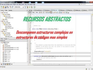 RECURSOS ABSTRACTOS
Descomponen estructuras complejas en
estructuras de códigos mas simples