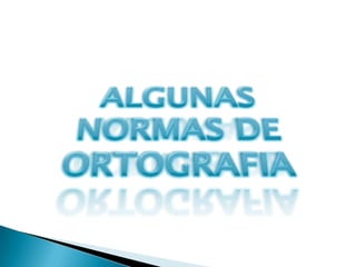ALGUNAS NORMAS DE ORTOGRAFIA
