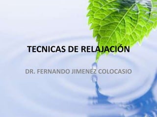 TECNICAS DE RELAJACIÓN DR. FERNANDO JIMENEZ COLOCASIO 