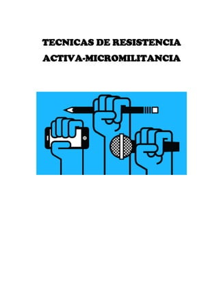 TECNICAS DE RESISTENCIA
ACTIVA-MICROMILITANCIA
 