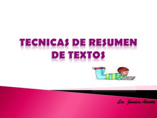 TECNICAS DE RESUMEN DE TEXTOS Lic. Jessica Acosta 
