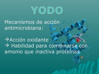 Mecanismos de acción
antimicrobiana:
Acción oxidante
 Habilidad para combinarse con
amonio que inactiva proteínas
 