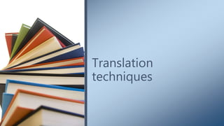 Translation
techniques
 