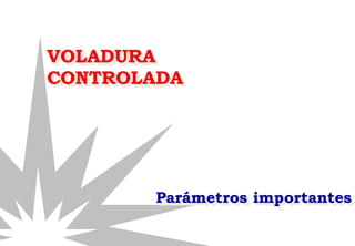 VOLADURA
CONTROLADA
Parámetros importantes
 