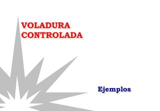 VOLADURA
CONTROLADA
Ejemplos
 