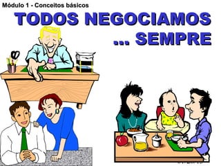 Módulo 1 - Conceitos básicos

   TODOS NEGOCIAMOS
           ... SEMPRE




Claudio V. Nasajon             01/28/13
 