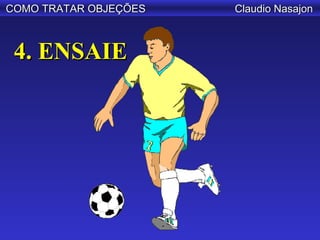 COMO TRATAR OBJEÇÕES   Claudio Nasajon



 4. ENSAIE
 