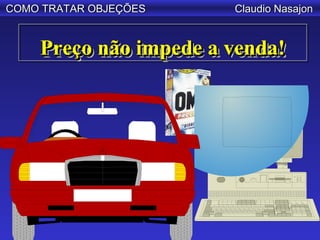 COMO TRATAR OBJEÇÕES   Claudio Nasajon


    Preço não impede a venda!
    Preço não impede a venda!
 