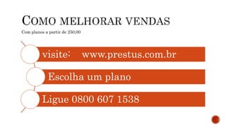 visite: www.prestus.com.br
Escolha um plano
Ligue 0800 607 1538
Com planos a partir de 250,00
 
