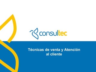 www.consultec.es
Técnicas de venta y Atención
al cliente
 