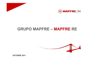GRUPO MAPFRE – MAPFRE RE




OCTUBRE 2011
 