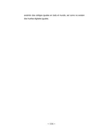 ~ 116 ~
existirán dos códigos iguales en todo el mundo, así como no existen
dos huellas digitales iguales.
 