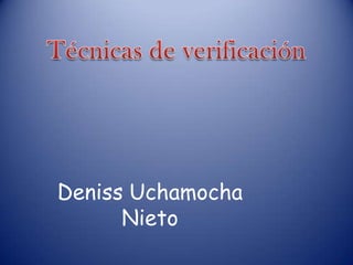 Técnicas de verificación Deniss Uchamocha Nieto 