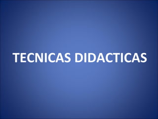 TECNICAS DIDACTICAS 
 