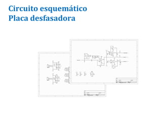 Circuito esquemático
Circuito eléctrico
Placa desfasadora
 