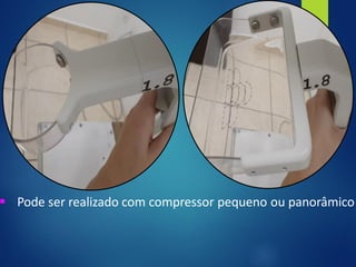 ▪ Pode ser realizado com compressor pequeno ou panorâmico
 