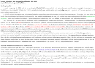 Lakkana Boonyagars, M.D., Sasisopin Kiertiburanakul, M.D., MHS
J Infect Dis Antimicrob Agents 2010;27:111-8.
Cerebrospinal fluid
A study comparing the ADA activity in cerebrospinal fluid (CSF) between patients with tuberculous and non-tuberculous meningitis was conducted.
The ROC curve identified a CSF ADA level of 15.5 U/l as the best cut-off value to differentiate between the 2 groups, with a sensitivity of 75 percent, specificity of 93
percent and area under the curve of
0.92.24 In bacterial meningitis, mean ADA is quite high when compared with non-tuberculous and non-bacterial meningitis group. The yield of ADA may be low in

setting to differentiate bacterial from tuberculosis meningitis. The possible explanation may be from ADA value in most assays detected total ADA which includes ADA-1
and ADA-2. Thus, fluid with high cell counts (e.g. bacterial meningitis) can have high total ADA and may be undifferentiated from tuberculous meningitis.
ADA activity in the CSF of HIV-infected patients had limited value for diagnosis of tuberculous meningitis. A retrospective study was conducted to determined ADA

levels in 417 CSF samples from HIV-infected patients with neurological symptoms. HIV-associated neurological disorders and progressive multifocal leukoencephalopathy
were not associated with elevated ADA in CSF. When using a cut-off point of 8.5 IU/l for the diagnosis of tuberculous meningitis, sensitivity was only 57 percent and
specificity was 87 percent. A cut-off value of 10 IU/l gave a specificity of 90 percent but very low sensitivity (36%). False-positive results were found in patients with

neurological cytomegaloviral disease, cryptococcal disease, lymphomatous and probable candidal meningitis. The results of this study indicated that ADA determination in
CSF has limited utility for the diagnosis of tuberculous meningitis in HIV-infected patients.
Recommendation from British Infection Society for the diagnosis and treatment of TB of the central nervous system in adults and children26 suggests that the
activity of ADA is raised in the CSF of patients with tuberculous meningitis and has been evaluated as a diagnostic assay. The major problem was lacking of specificity.
High CSF ADA activity has been reported from patients with lymphomas, malaria, brucellosis and pyogenic meningitis. Thus, CSF ADA activity is not recommended as a
routine diagnostic test for TB of the central nervous system. However, prevalence of tuberculous meningitis in Thailand is high and positive predictive value for ADA in
diagnosis of tuberculous meningitis is much higher than that of European countries. The value of CSF ADA may have usefulness in Thailand.
Adenosine deaminase versus polymerase chain reaction
Nucleic acid identification by PCR is a rapid, sensitive and specific tool for the detection of Mycobacterium tuberculosis. It permits direct identification of the M. tuberculosis complex and results are available in a day or two. However, sensitivity depends on a target site. PCR targets such as IS6110 and hsp65 kDa yield a sensitivity of
42-100 percent and a specificity of 85-100 percent.29 Sensitivity of PCR was achieved when devR and IS6110 test results were combined; the sensitivity and specificity
values were 83 percent and 94 percent respectively in pleural fluid.30

A cross-sectional study was performed in a total of 179 body fluid samples. All specimens were analyzed for AFB smear, ADA activity (by a method based on the Berthlot
reaction) and multiplex PCR using amplicons such as IS6110, dnaJ gene and hsp65 genes. On comparing AFB and ADA results with PCR, the PCR is clearly more
effective than AFB smear (p < 0.001) and ADA estimation (p < 0.02) in all types of body fluids.
Disadvantages for PCR are; it needs more resources and sophisticated equipments than ADA, price is higher, needs longer time for test results and not every hospitals can
set PCR lab (especially small to medium sizes hospitals).

 