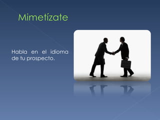 Habla en el idioma de tu prospecto. 