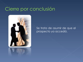 Se trata de asumir de que el prospecto ya accedió. 