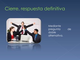 Mediante pregunta de doble alternativa. 