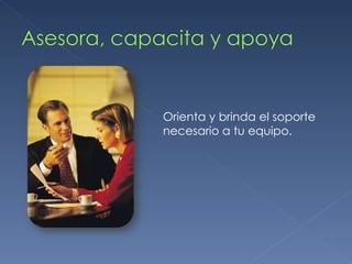 Orienta y brinda el soporte necesario a tu equipo. 