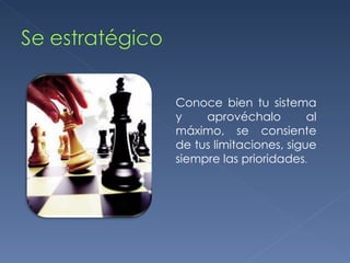 Conoce bien tu sistema y aprovéchalo al máximo, se consiente de tus limitaciones, sigue siempre las prioridades .  