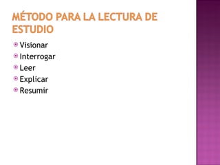  Visionar
 Interrogar
 Leer
 Explicar
 Resumir
 