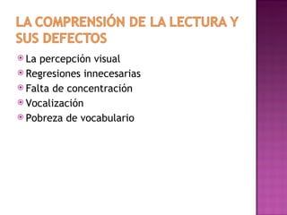  La percepción visual
 Regresiones innecesarias
 Falta de concentración
 Vocalización
 Pobreza de vocabulario
 