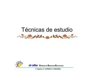 Técnicas de estudio al-alba     E MPRESA DE  S ERVICIOS  E DUCATIVOS  C/ Sagunto, 17- ALMERÍA (Tl.: 950620384)  