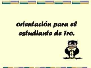 orientación para el
estudiante de 1ro.
 