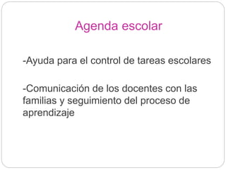 Agenda escolar
-Ayuda para el control de tareas escolares
-Comunicación de los docentes con las
familias y seguimiento del proceso de
aprendizaje
 