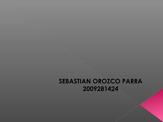 SEBASTIAN OROZCO PARRA
2009281424
 