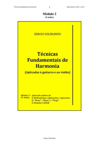 Técnicas fundamentais harmonia Informações sobre o curso
Sergio Solimando
6
Os 5 objetivos do Módulo 2 são:
1) Ter a perfe...