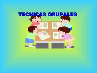 TECNICAS GRUPALES 