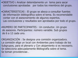<ul><li>OBJETIVO  :  Analizar detenidamente un  tema para sacar  </li></ul><ul><li>conclusiones aprobadas  por todos los m...