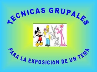 TECNICAS GRUPALES PARA LA EXPOSICIÒN DE UN TEMA 