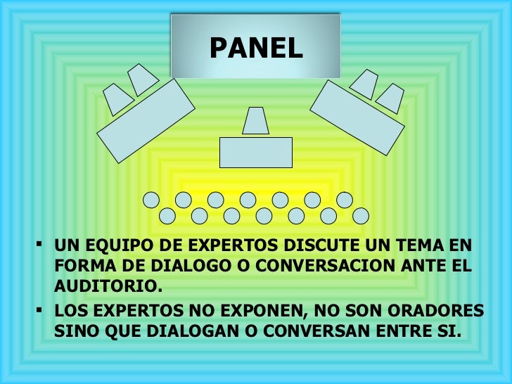 <ul><li>UN EQUIPO DE EXPERTOS DISCUTE UN TEMA EN FORMA DE DIALOGO O CONVERSACION ANTE EL AUDITORIO. </li></ul><ul><li>LOS ...