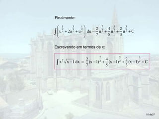 C
u
3
2
u
5
4
u
7
2
du
u
2u
u 2
3
2
5
2
7
2
1
2
3
2
5















Finalmente:
Escrevendo em termos de x:
C
)
1
(x
3
2
)
1
(x
5
4
)
1
(x
7
2
dx
1
x
x 2
3
2
5
2
7
2









10 de37
 