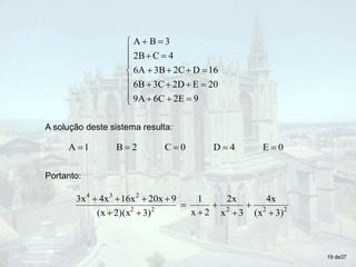 























9
E
2
6C
9A
20
E
2D
3C
6B
16
D
2C
3B
6A
4
C
2B
3
B
A
A solução deste sistema resulta:
0
E
4
D
0
C
2
B
1
A 




Portanto:
2
2
2
2
2
2
3
4
3)
(x
4x
3
x
2x
2
x
1
3)
2)(x
(x
9
20x
16x
4x
3x












19 de37
 