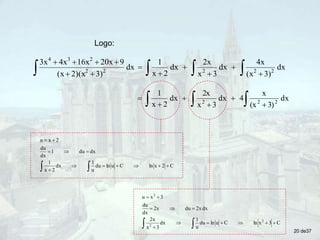 Logo:
dx
3)
(x
4x
dx
3
x
2x
dx
2
x
1
dx
3)
2)(x
(x
9
20x
16x
4x
3x
2
2
2
2
2
2
3
4



 











C
2
x
ln
C
u
ln
du
u
1
dx
2
x
1
dx
du
1
dx
du
2
x
u














dx
3)
(x
x
4
dx
3
x
2x
dx
2
x
1
2
2
2 

 





C
3
x
ln
C
u
ln
du
u
1
dx
3
x
2x
dx
2x
du
2x
dx
du
3
x
u
2
2
2













 20 de37
 