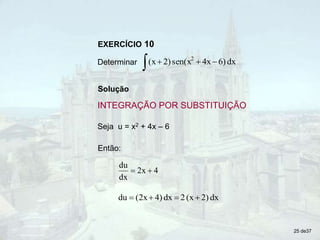 Solução
EXERCÍCIO 10
Determinar
 

 dx
6)
4x
sen(x
2)
(x 2
Seja u = x2 + 4x – 6
Então:
4
2x
dx
du


dx
2)
(x
2
dx
4)
(2x
du 



INTEGRAÇÃO POR SUBSTITUIÇÃO
25 de37
 