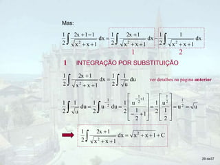 Mas:


 










dx
1
x
x
1
2
1
dx
1
x
x
1
2x
2
1
dx
1
x
x
1
1
2x
2
1
2
2
2
1 2
u
u
2
1
u
2
1
1
2
1
u
2
1
du
u
2
1
du
u
1
2
1 2
1
2
1
1
2
1
2
1
































C
1
x
x
dx
1
x
x
1
2x
2
1 2
2








1 INTEGRAÇÃO POR SUBSTITUIÇÃO

 



du
u
1
2
1
dx
1
x
x
1
2x
2
1
2
ver detalhes na página anterior
29 de37
 