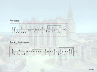Portanto:
C
2
1
x
4
3
2
1
x
ln
2
1
dx
1
x
x
1
2
1
2
2















Então, finalmente:
C
2
1
x
4
3
2
1
x
ln
2
1
1
x
x
dx
1
x
x
x
2
2
2


















31 de37
 
