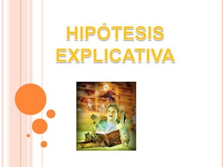 HIPÓTESISEXPLICATIVA