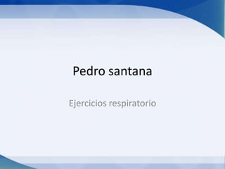 Pedro santana  Ejercicios respiratorio  